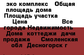 эко комплекс › Общая площадь дома ­ 89 558 › Площадь участка ­ 12 000 › Цена ­ 25 688 500 - Все города Недвижимость » Дома, коттеджи, дачи продажа   . Смоленская обл.,Десногорск г.